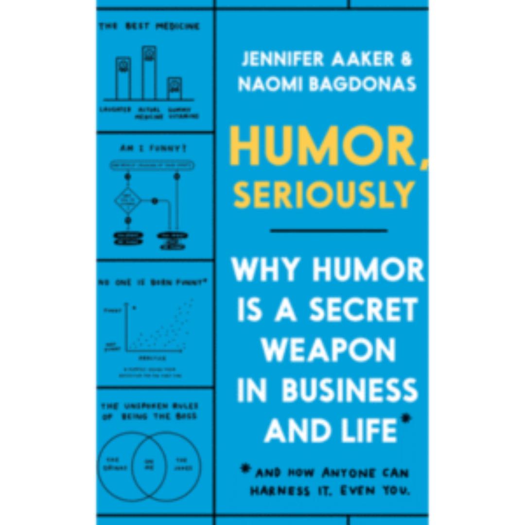 Humor, Seriously: Why Humor Is a Secret Weapon in Business and Life