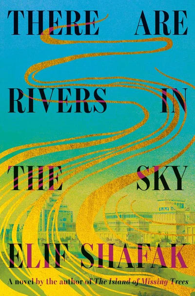 There Are Rivers in the Sky Elif Shafak