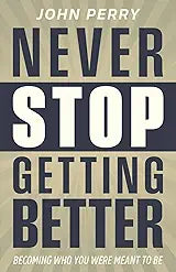 Never Stop Getting Better: Becoming Who You Were Meant to Be