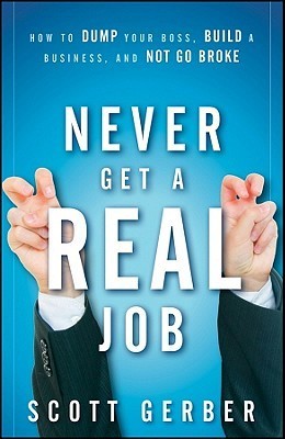 How to Dump Your Boss, Build a Business and Not Go Broke by Scott Gerber