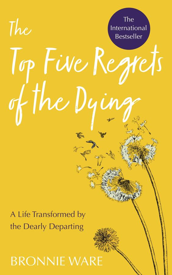 The Top Five Regrets of the Dying by Bronnie Ware