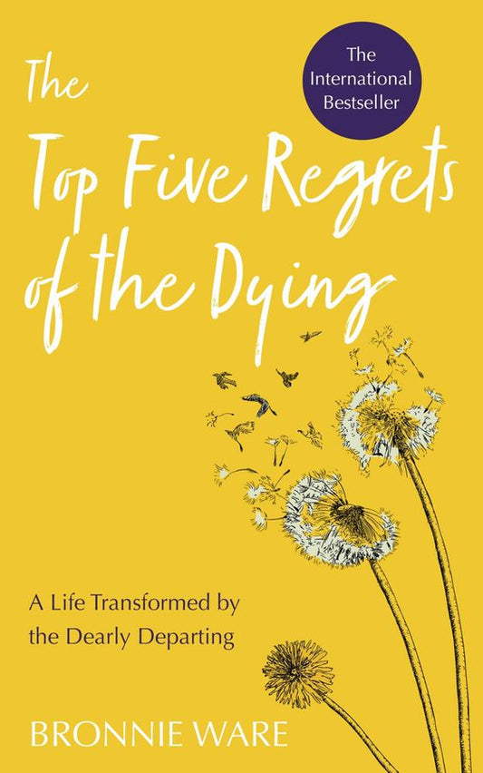 The Top Five Regrets of the Dying by Bronnie Ware