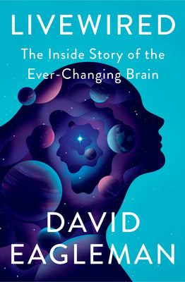Livewired: The Inside Story of the Ever-Changing Brain — David Eagleman