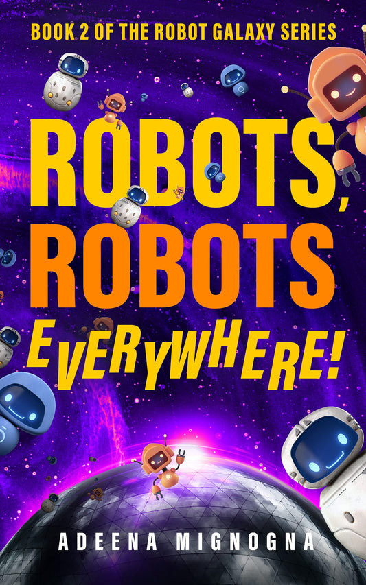 Robots, Robots Everywhere! (The Robot Galaxy Series Book 2) by Adeena Mignogna