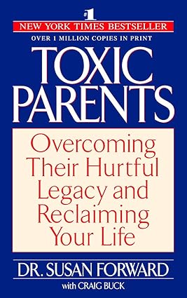 Toxic Parents: Overcoming Their Hurtful Legacy and Reclaiming Your Life