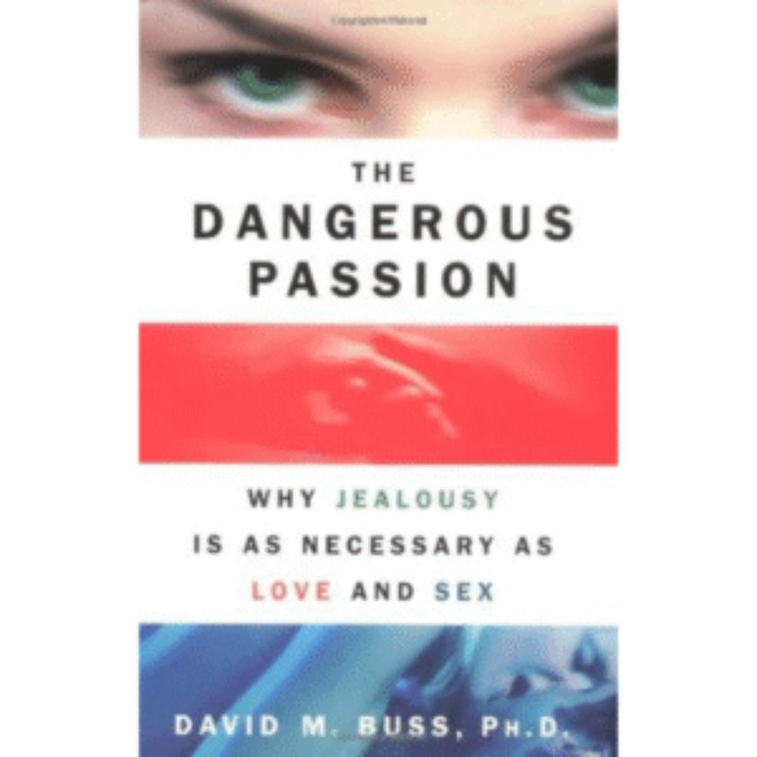 The Dangerous Passion: Why Jealousy Is as Necessary as Love and Sex