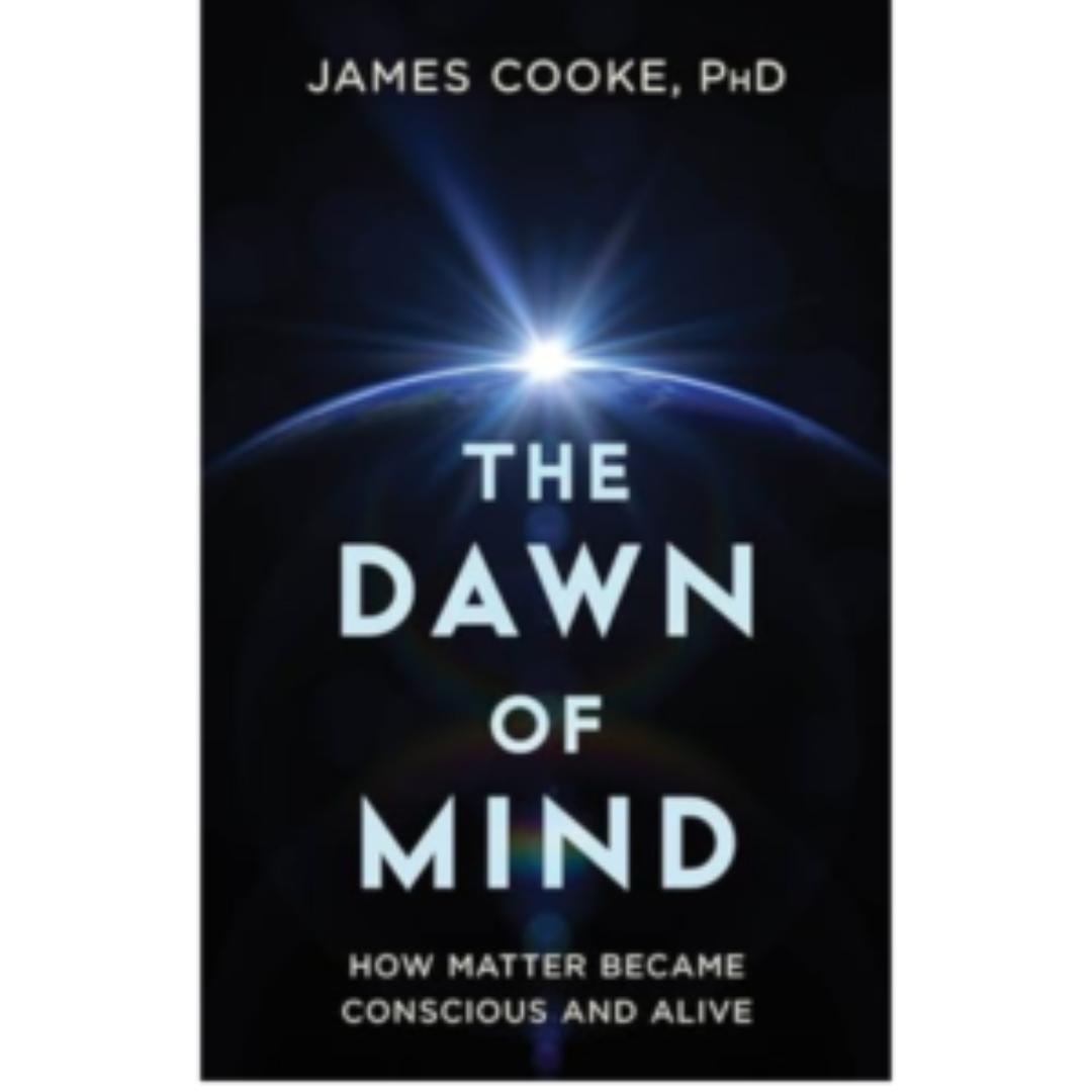 The Dawn of Mind: How Matter Became Conscious and Alive