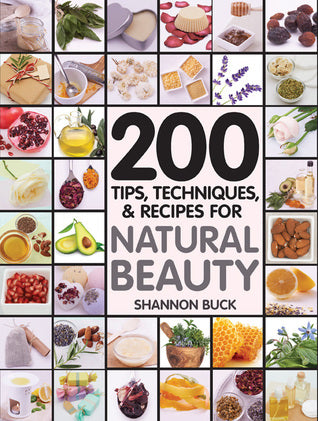 200 Tips, Techniques, and Recipes for Natural Beauty