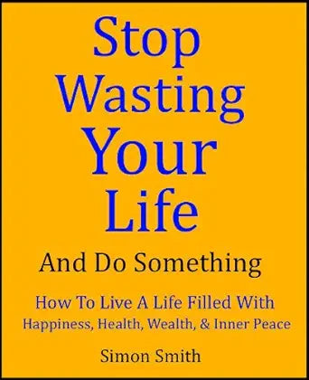 Stop Wasting Your Life And Do Something