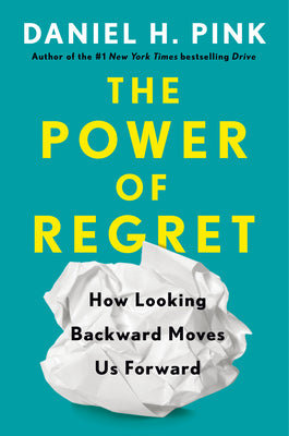 The Power of Regret Daniel H. Pink