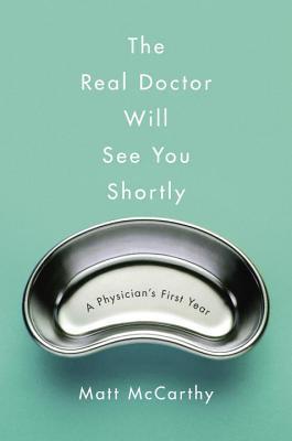 The Real Doctor Will See You Shortly — Matt McCarthy