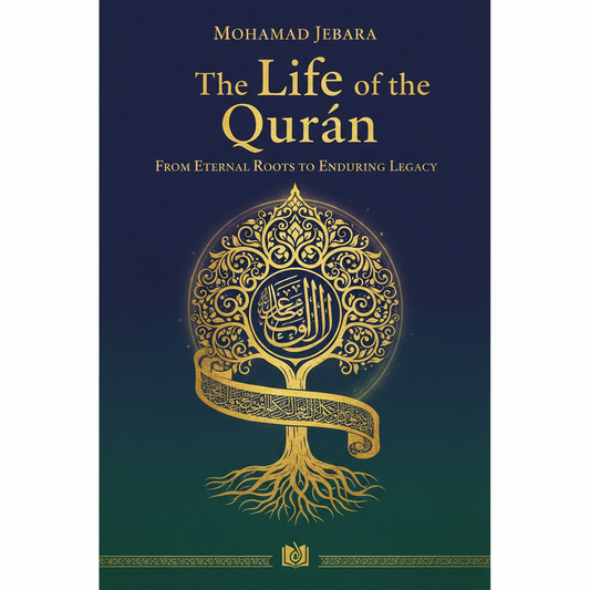 The Life of the Qur'an by Mohamad Jebara book cover - From Eternal Roots to Enduring Legacy