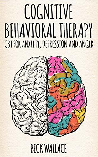 Cognitive Behavioral Therapy: CBT for Anxiety, Depression and Anger