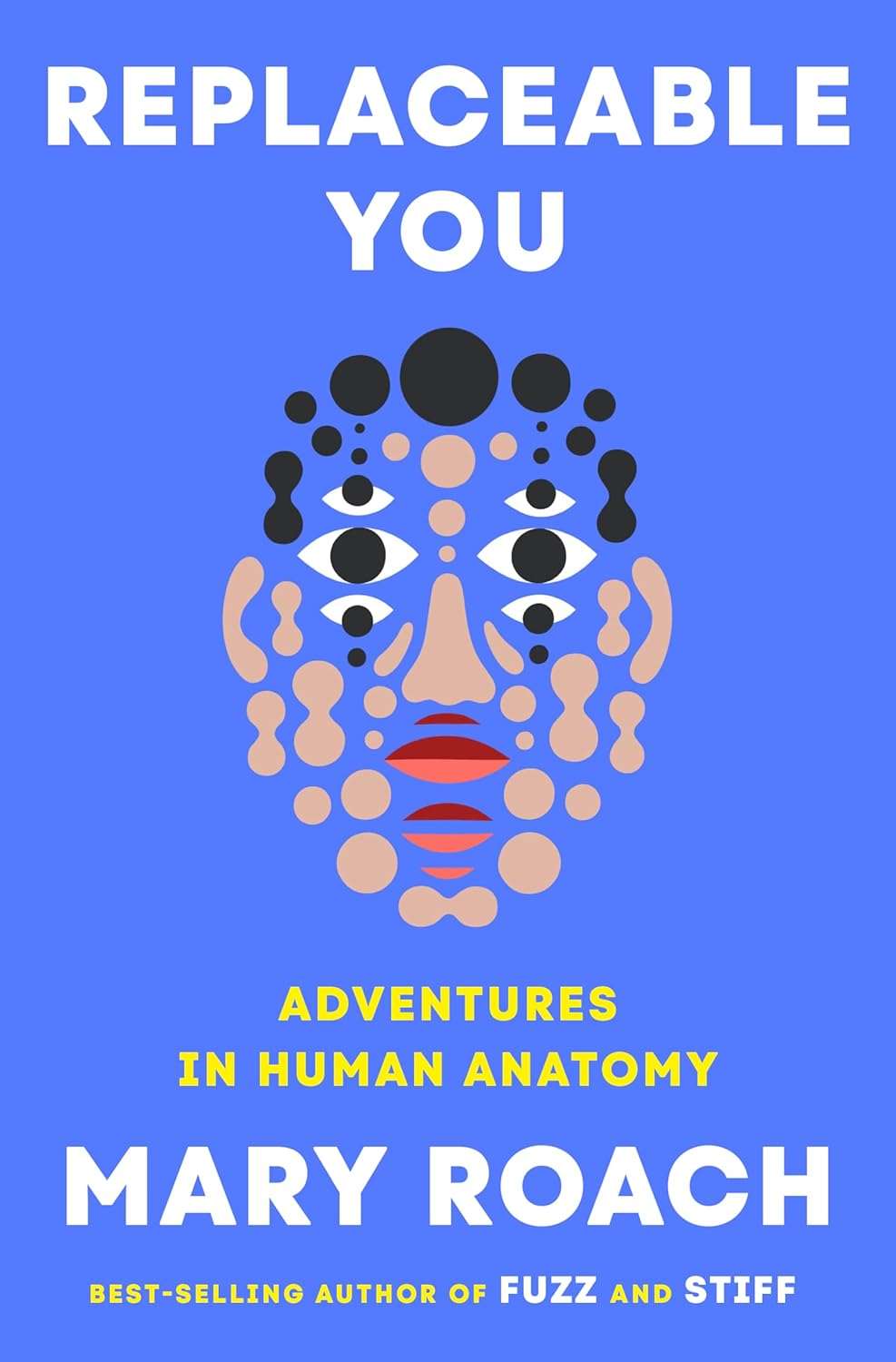 Replaceable You: Adventures in Human Anatomy by Mary Roach