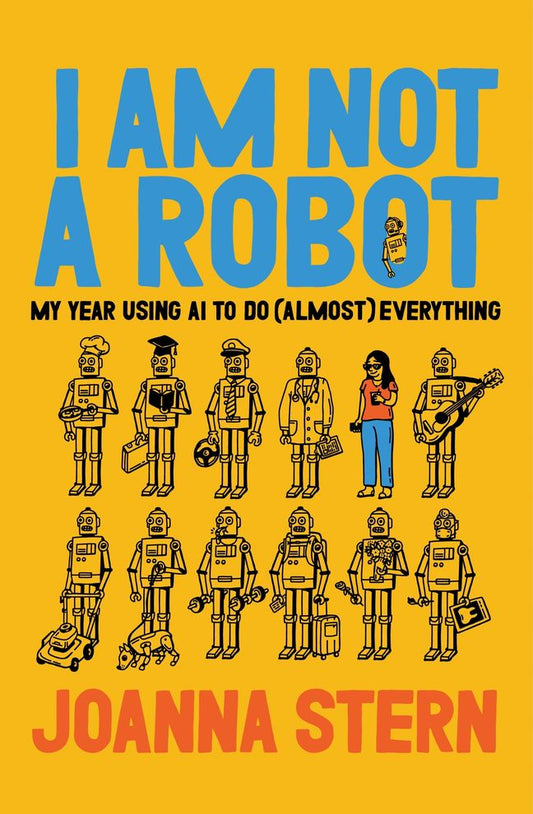 I Am Not a Robot: My Year Using AI to Do (Almost) Everything book cover