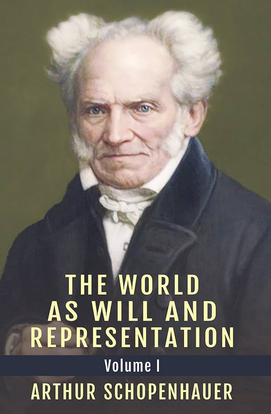 The World as Will and Representation by Arthur Schopenhauer Volume 1