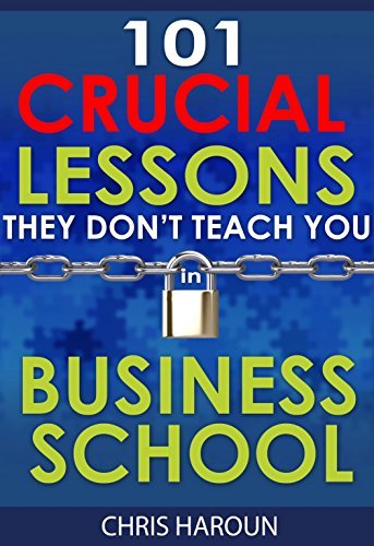 101 Crucial Lessons They Don’t Teach You in Business School